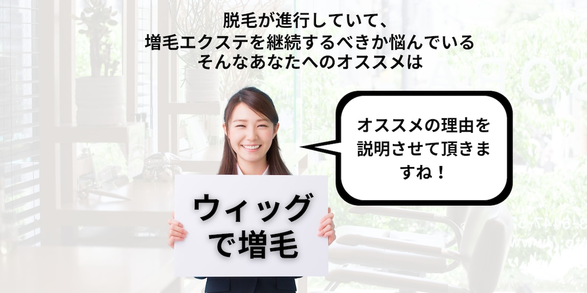 脱毛が進行していて、増毛エクステを継続するべきか悩んでいる。そんなあなたへのオススメは