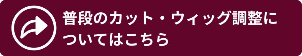 普段のカット・ウィッグ調整についてはこちら▶︎